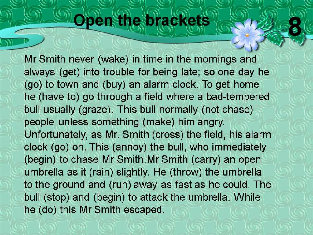 Mr Smith never (wake) in time in the mornings and always (get) into trouble